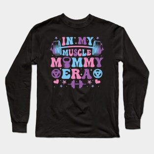 In My Muscle Mommy Era Gym Workout Fitness Women Girl Long Sleeve T-Shirt